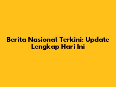 Berita Nasional Terkini: Update Lengkap Hari Ini