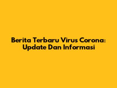 Berita Terbaru Virus Corona: Update Dan Informasi