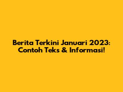 Berita Terkini Januari 2023: Contoh Teks & Informasi!