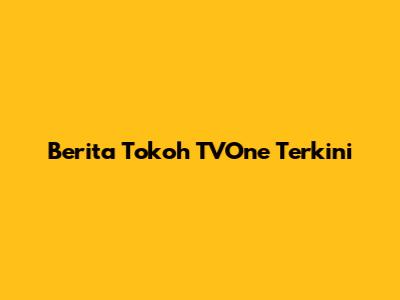 Berita Tokoh TVOne Terkini