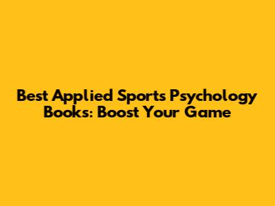 Best Applied Sports Psychology Books: Boost Your Game
