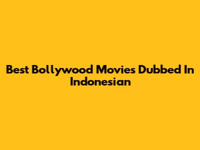 Best Bollywood Movies Dubbed In Indonesian
