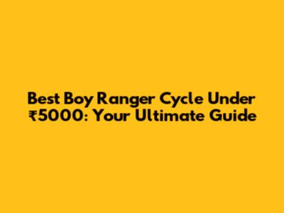 Best Boy Ranger Cycle Under ₹5000: Your Ultimate Guide