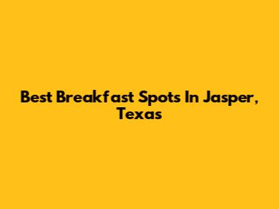 Best Breakfast Spots In Jasper, Texas