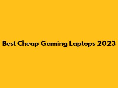 Best Cheap Gaming Laptops 2023