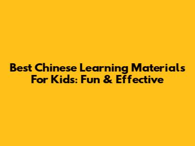 Best Chinese Learning Materials For Kids: Fun & Effective