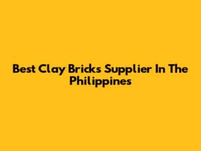 Best Clay Bricks Supplier In The Philippines