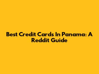 Best Credit Cards In Panama: A Reddit Guide