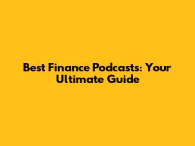 Best Finance Podcasts: Your Ultimate Guide