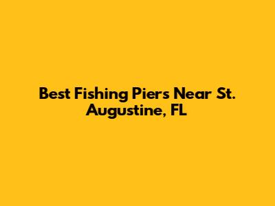 Best Fishing Piers Near St. Augustine, FL