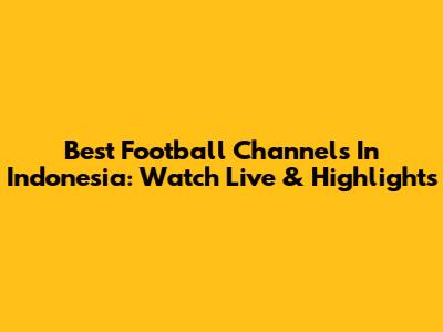 Best Football Channels In Indonesia: Watch Live & Highlights