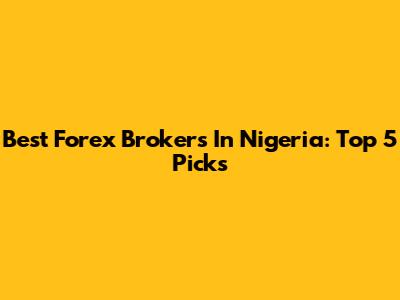 Best Forex Brokers In Nigeria: Top 5 Picks