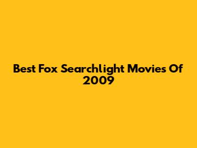Best Fox Searchlight Movies Of 2009