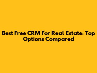 Best Free CRM For Real Estate: Top Options Compared