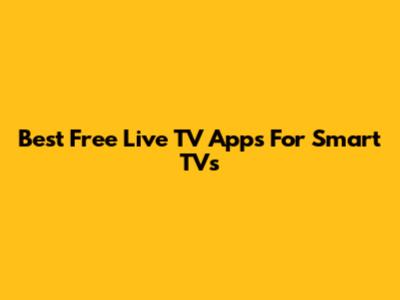Best Free Live TV Apps For Smart TVs