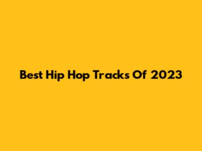 Best Hip Hop Tracks Of 2023