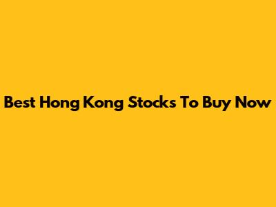 Best Hong Kong Stocks To Buy Now