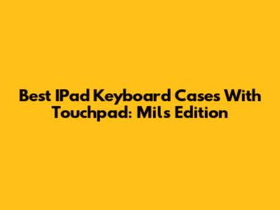 Best IPad Keyboard Cases With Touchpad: Mils Edition