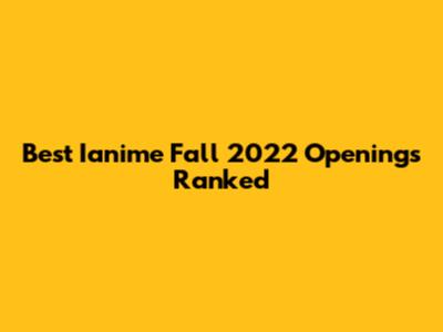 Best Ianime Fall 2022 Openings Ranked