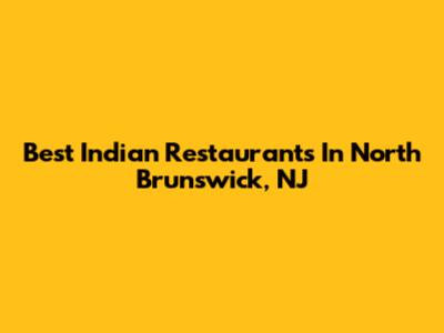 Best Indian Restaurants In North Brunswick, NJ