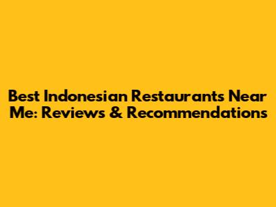 Best Indonesian Restaurants Near Me: Reviews & Recommendations