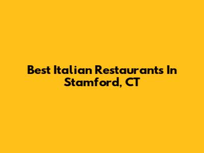 Best Italian Restaurants In Stamford, CT