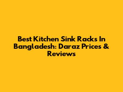 Best Kitchen Sink Racks In Bangladesh: Daraz Prices & Reviews