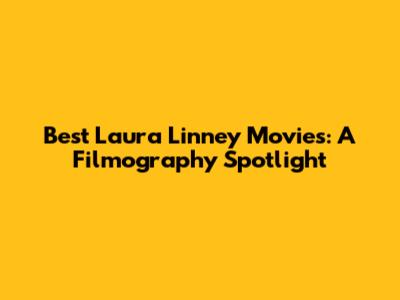 Best Laura Linney Movies: A Filmography Spotlight