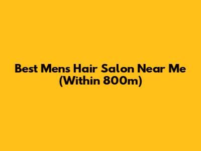 Best Men's Hair Salon Near Me (Within 800m)