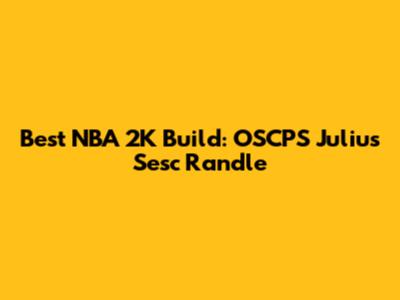 Best NBA 2K Build: OSCPS Julius Sesc Randle
