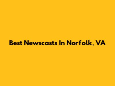 Best Newscasts In Norfolk, VA