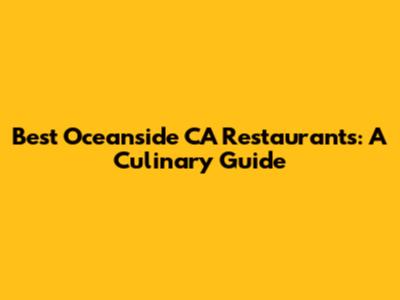 Best Oceanside CA Restaurants: A Culinary Guide