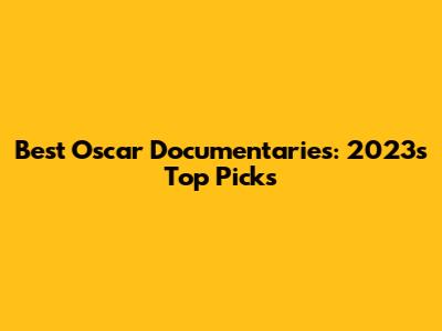 Best Oscar Documentaries: 2023's Top Picks