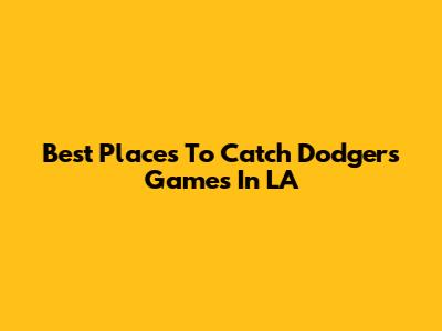 Best Places To Catch Dodgers Games In LA