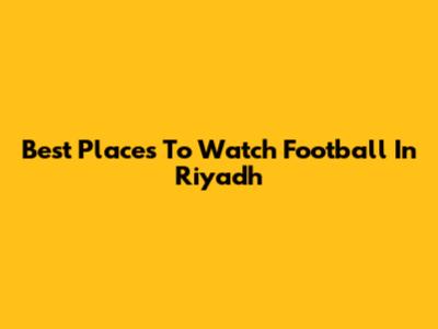 Best Places To Watch Football In Riyadh