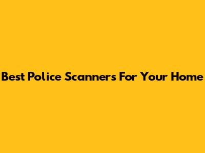 Best Police Scanners For Your Home