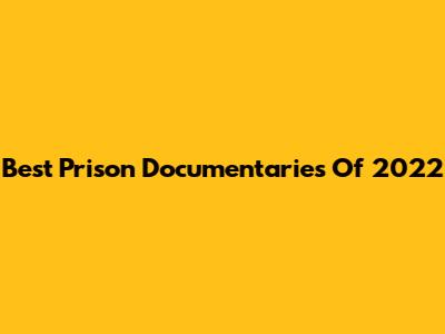 Best Prison Documentaries Of 2022