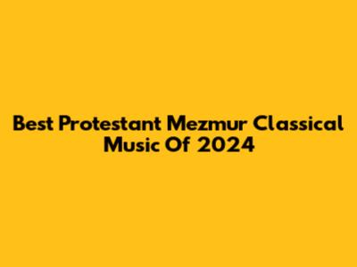 Best Protestant Mezmur Classical Music Of 2024