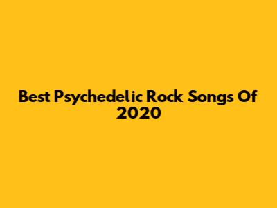 Best Psychedelic Rock Songs Of 2020