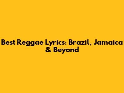Best Reggae Lyrics: Brazil, Jamaica & Beyond