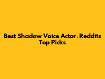 Best Shadow Voice Actor: Reddit's Top Picks