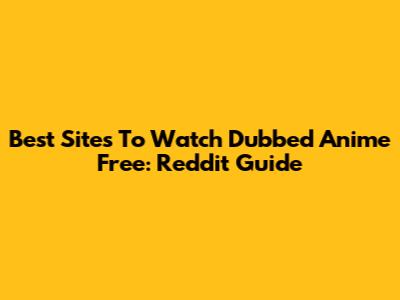 Best Sites To Watch Dubbed Anime Free: Reddit Guide