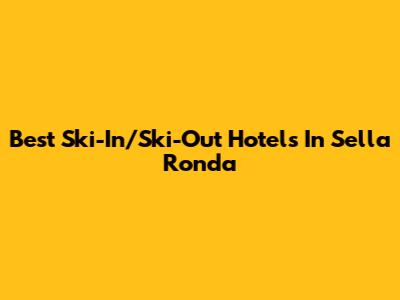 Best Ski-In/Ski-Out Hotels In Sella Ronda