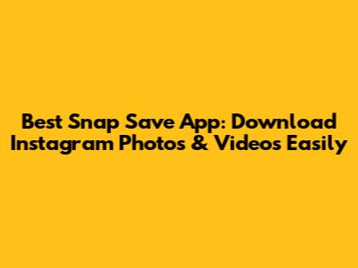 Best Snap Save App: Download Instagram Photos & Videos Easily