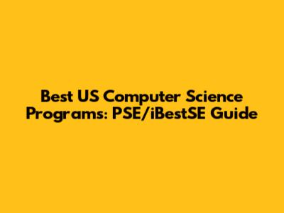 Best US Computer Science Programs: PSE/iBestSE Guide