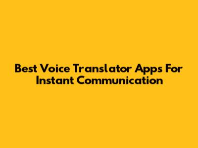 Best Voice Translator Apps For Instant Communication
