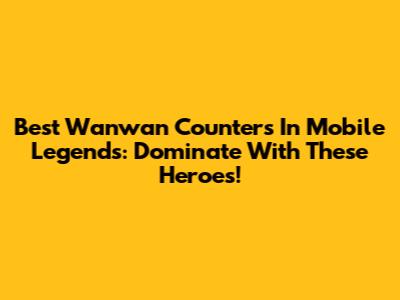 Best Wanwan Counters In Mobile Legends: Dominate With These Heroes!