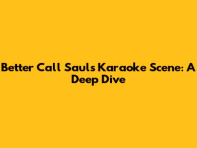 Better Call Saul's Karaoke Scene: A Deep Dive