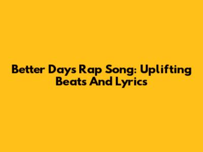 Better Days Rap Song: Uplifting Beats And Lyrics