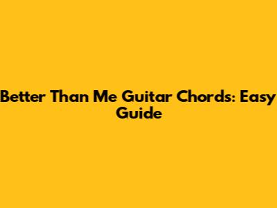 Better Than Me Guitar Chords: Easy Guide